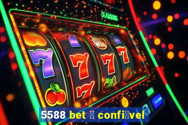 5588 bet 茅 confi谩vel